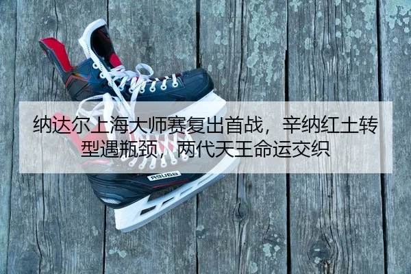 na-da-er-shang-hai-da-shi-sai-fu-chu-shou-zhan-xin-na-hong-tu-zhuan-xing-yu-ping-jing-liang-dai-tian-wang-ming-yun-jiao-2-325.jpg
